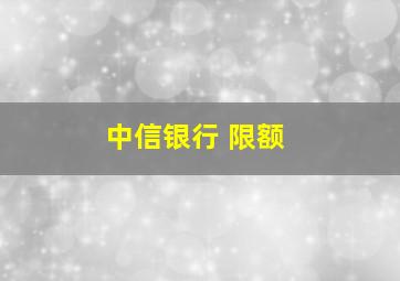 中信银行 限额